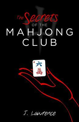 The Secrets of the Mahjong Club by J. Lawrence