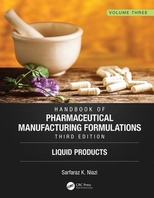 Handbook of Pharmaceutical Manufacturing Formulations, Third Edition: Volume Three, Liquid Products by Sarfaraz K. Niazi