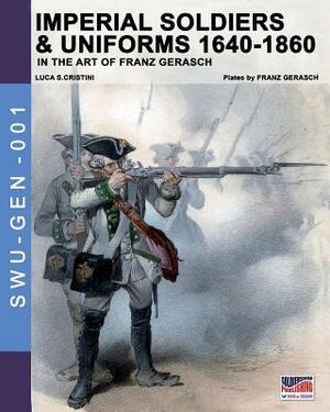 Imperial soldiers & uniforms 1640-1860: In the art of Franz Gerasch by Luca Stefano Cristini