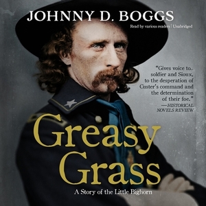 Greasy Grass: A Story of the Little Bighorn by Johnny D. Boggs