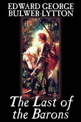 The Last of the Barons by Edward George Lytton Bulwer-Lytton, Fiction, Literary by Edward George Bulwer-Lytton