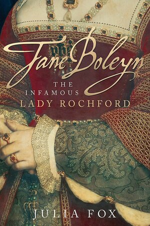 Jane Boleyn: The Infamous Lady Rochford by Julia Fox