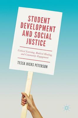 Student Development and Social Justice: Critical Learning, Radical Healing, and Community Engagement by Tessa Hicks Peterson