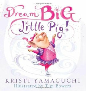 Dream Big, Little Pig! by Kristi Yamaguchi, Tim Bowers