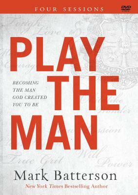 Play the Man: Becoming the Man God Created You to Be by Mark Batterson