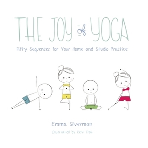 The Joy of Yoga: Fifty Sequences for Your Home and Studio Practice by Emma Silverman, Kerri Frail