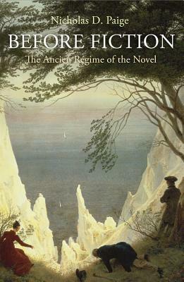 Before Fiction: The Ancien Regime of the Novel by Nicholas D. Paige