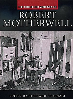 The Collected Writings of Robert Motherwell by Robert Motherwell, Stephanie Terenzio