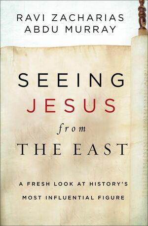 Seeing Jesus from the East: A Fresh Look at History's Most Influential Figure by Ravi Zacharias, Abdu Murray