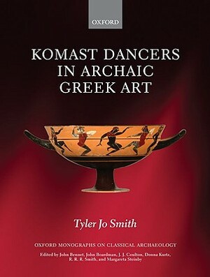 Komast Dancers in Archaic Greek Art by Tyler Jo Smith