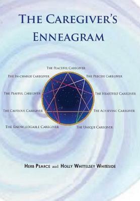 The Caregiver's Enneagram: Caring for friends, family, spouses and elderly parents by Holly Whittelsey Whiteside, Herb Pearce