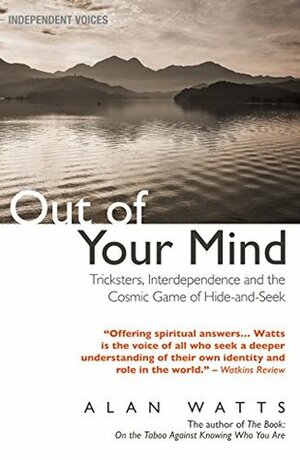 Out of Your Mind: Tricksters, Interdependence and the Cosmic Game of Hide-and-Seek by Alan Watts