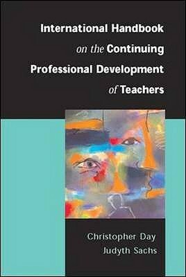 International Handbook on the Continuing Professional Development of Teachers by Judyth Sachs, Christopher Day
