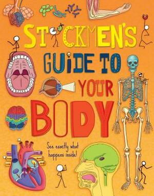 Stickmen's Guide to Your Body: A Stickman Bonanza on Your Brilliant Brain, Gurgling Guts, Beating Heart and Muscles and Bones All Work by John Farndon