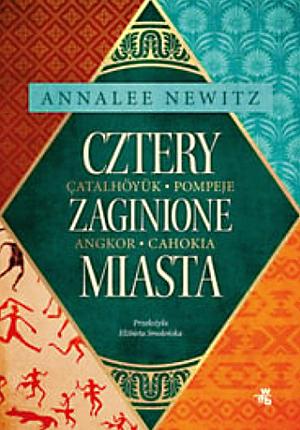 Cztery zaginione miasta. Tajemnicza historia epoki metropolii by Annalee Newitz, Annalee Newitz