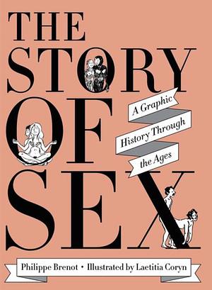 The Story of Sex: A Graphic History Through the Ages by Philippe Brenot