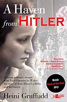 A Haven from Hitler: A young woman's escape from Nazi Germany to Wales: The Story of Kate Bosse-Griffiths and her Family by Heini Gruffudd