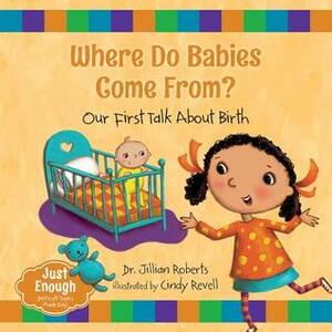 Where Do Babies Come From?: Our First Talk about Birth by Cindy Revell, Jillian Roberts