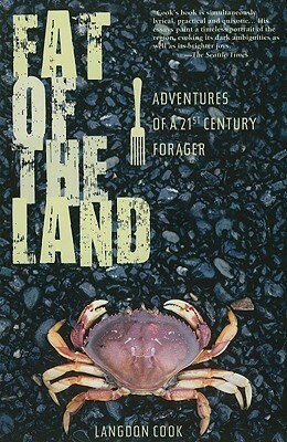 Fat of the Land: Adventures of a 21st Century Forager by Langdon Cook