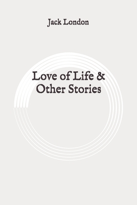 Love of Life & Other Stories: Original by Jack London