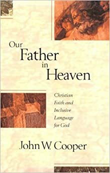 Our Father in Heaven: Christian Faith and Inclusive Language for God by John W. Cooper