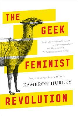 The Geek Feminist Revolution: Essays by Kameron Hurley