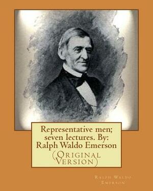 Representative men; seven lectures. By: Ralph Waldo Emerson: (Original Version) by Ralph Waldo Emerson