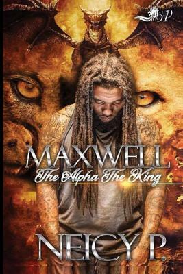 Maxwell: the Alpha the King by Neicy P