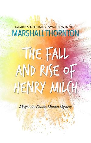 The Fall and Rise of Henry Milch by Marshall Thornton