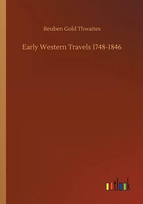Early Western Travels 1748-1846 by Reuben Gold Thwaites