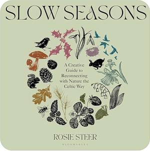 Slow Seasons: A Creative Guide to Reconnecting with Nature the Celtic Way by Rosie Steer