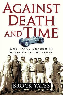 Against Death and Time: One Fatal Season in Racing's Glory Years by Brock Yates