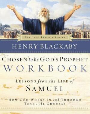 Chosen to Be God's Prophet Workbook: Lessons from the Life of Samuel: How God Works in and Through Those He Chooses by Henry Blackaby