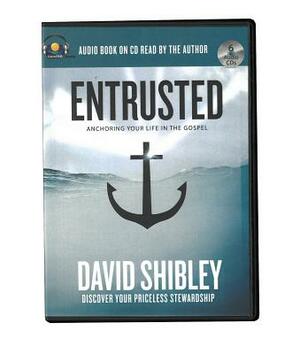 Entrusted: Anchoring Your Life in the Gospel by David Shibley