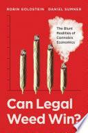 Can Legal Weed Win?: The Blunt Realities of Cannabis Economics by Daniel Sumner, Robin Goldstein