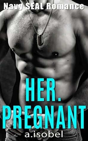 Her. Pregnant: Navy Seal Romance by Alexandra Isobel