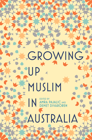 Growing Up Muslim in Australia: Coming of Age by Amra Pajalic, Demet Divaroren