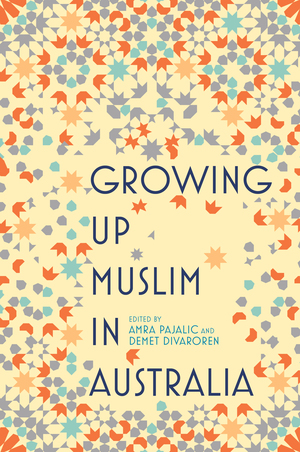 Growing Up Muslim in Australia: Coming of Age by Amra Pajalic, Demet Divaroren