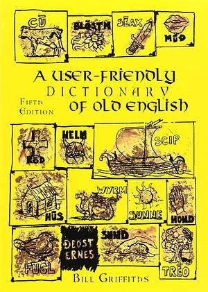 A User Friendly Dictionary Of Old English And Reader by Bill Griffiths