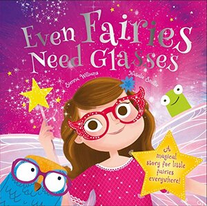 Even Fairies Need Glasses: A magical story for little fairies everywhere! by Natalie Smillie, Sienna Williams