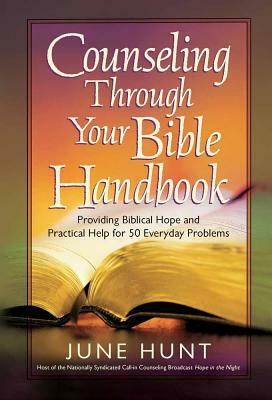 Counseling Through Your Bible Handbook: Providing Biblical Hope and Practical Help for 50 Everyday Problems by June Hunt