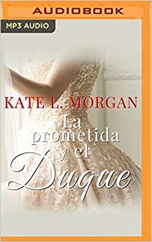 La Prometida y el Duque by Kate L. Morgan