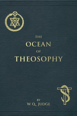 The Ocean of Theosophy: An Overview of the Basic Tenets of the Theosophical Philosophy by William Q. Judge