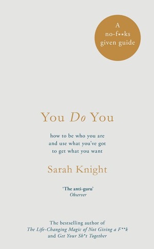 You Do You: How to Be Who You Are and Use What You've Got to Get What You Want by Sarah Knight