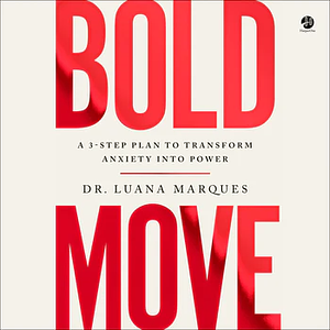 Bold Move: A 3-Step Plan to Transform Anxiety Into Power by Luana Marques