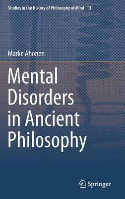 Mental Disorders in Ancient Philosophy by Marke Ahonen