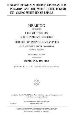 Contacts between Northrop Grumman Corporation and the White House regarding missing White House e-mails by United States Congress, Committee on Government Reform, United States House of Representatives