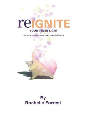 Re-Ignite Your Inner Light Workbook by Rochelle Forrest