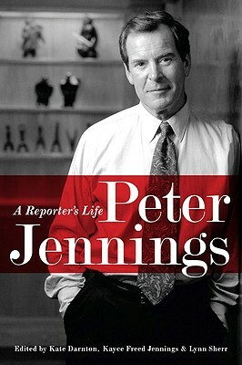 Peter Jennings: A Reporter's Life by 