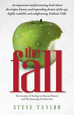 The Fall: The Evidence for a Golden Age, 6,000 Years of Insanity, and the Dawning of a New Era by Steve Taylor